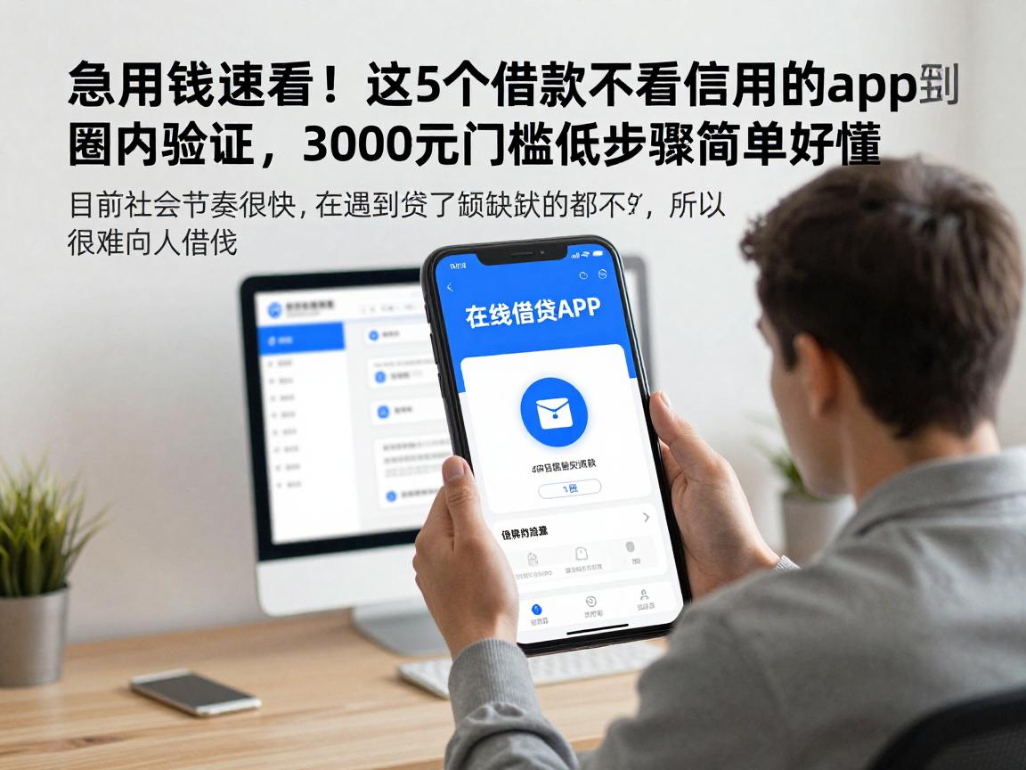 急用钱速看！这5个借款不看信用的app圈内验证，3000元门槛低步骤简单好懂