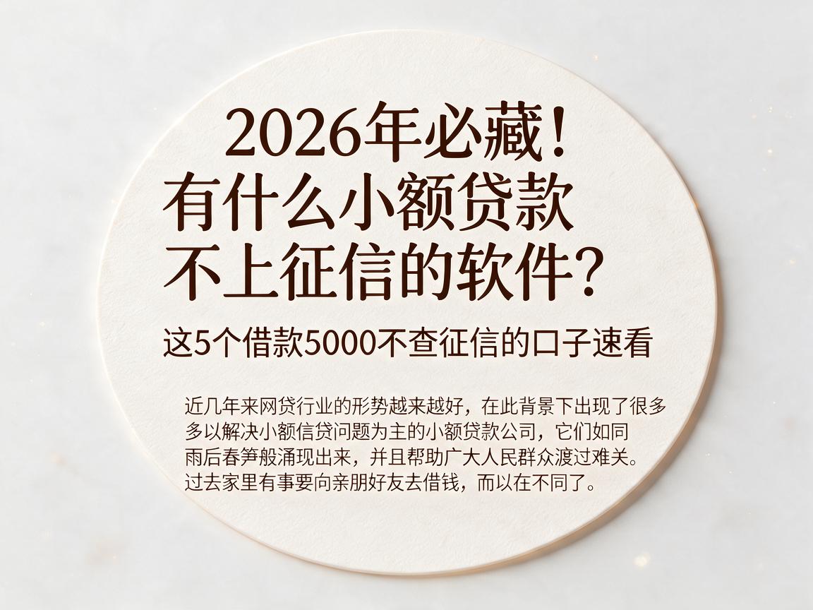 2026年必藏！有什么小额贷款不上征信的软件？这5个借款5000不查征信的口子速看