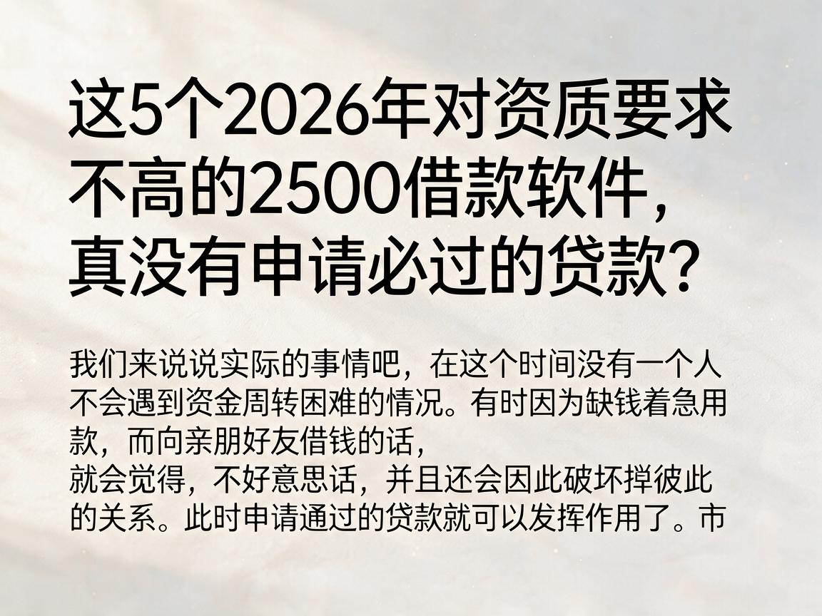 这5个2026年对资质要求不高的2500借款软件，真没有申请必过的贷款？