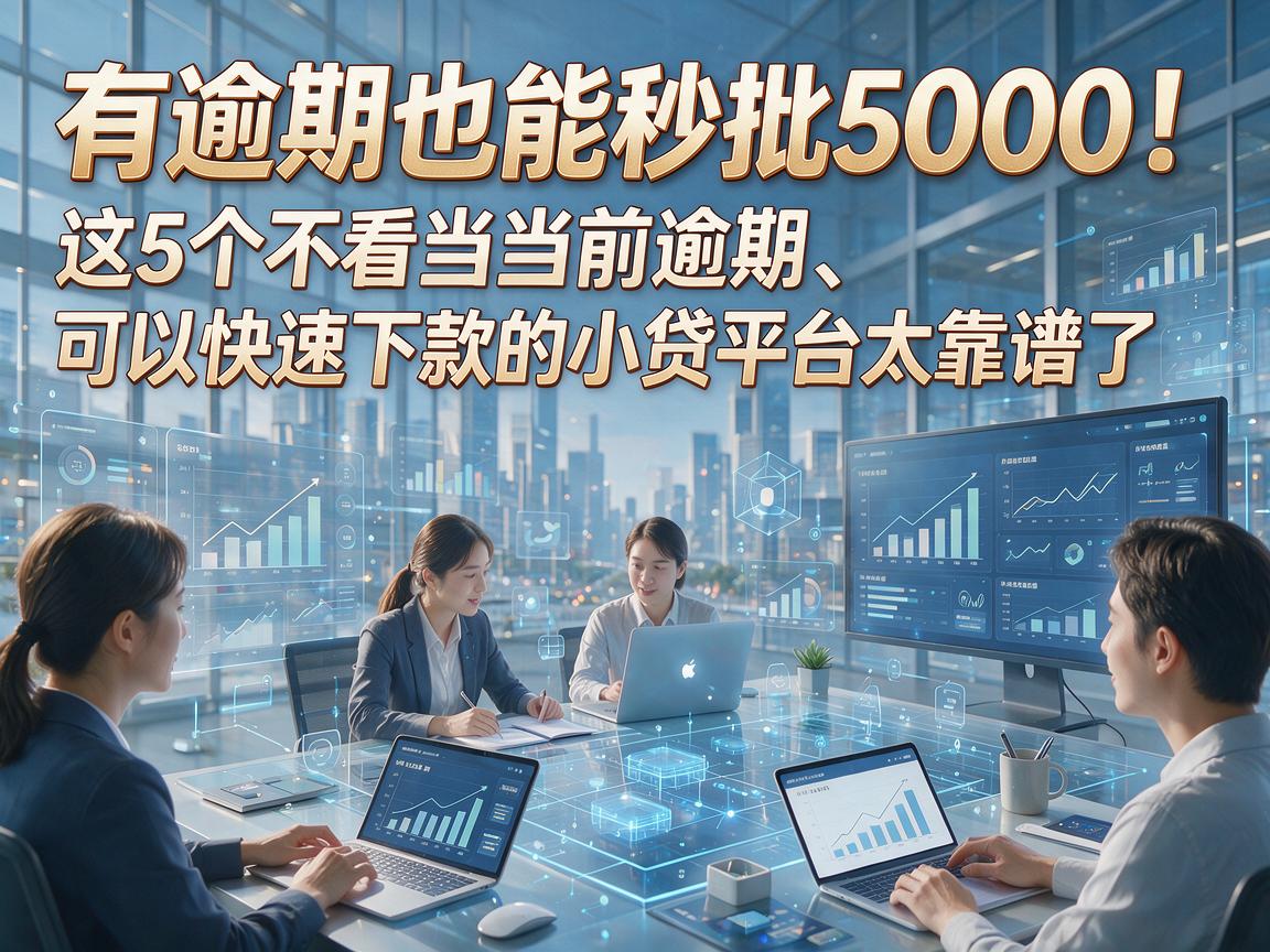 有逾期也能秒批5000！这5个不看当前逾期、可以快速下款的小贷平台太靠谱了