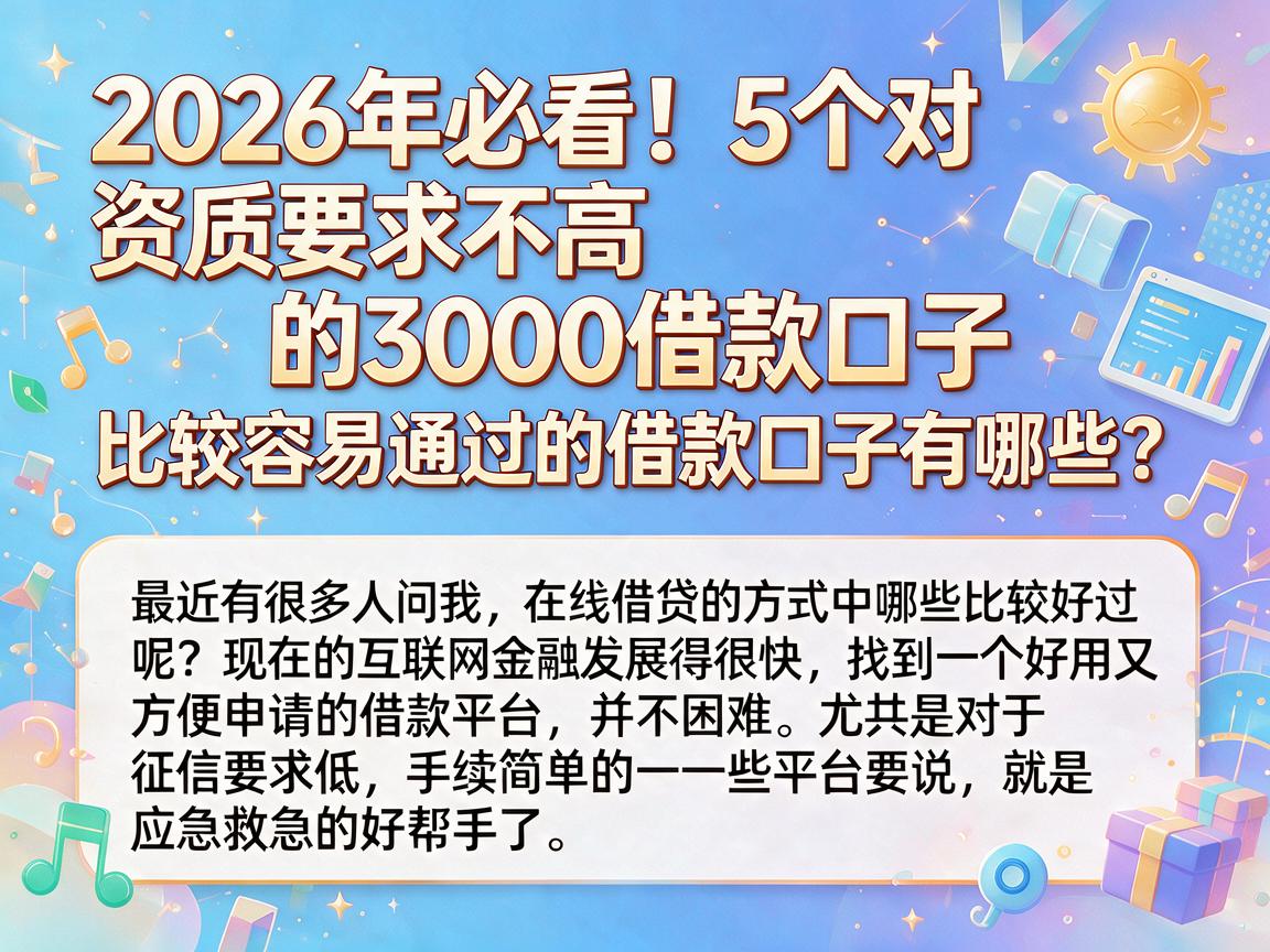 2026年必看！5个对资质要求不高的3000借款口子，比较容易通过的借款口子有哪些？