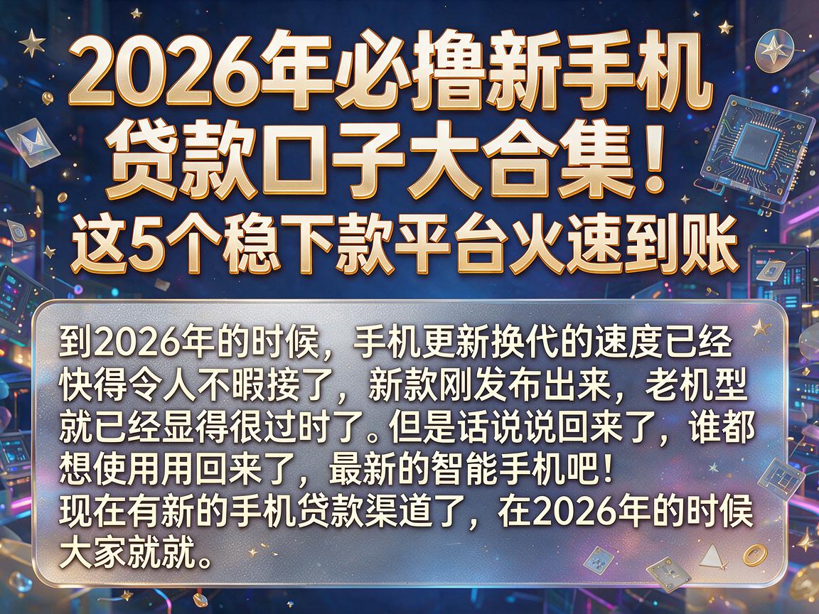 2026年必撸新手机贷款口子大合集！这5个稳下款平台火速到账