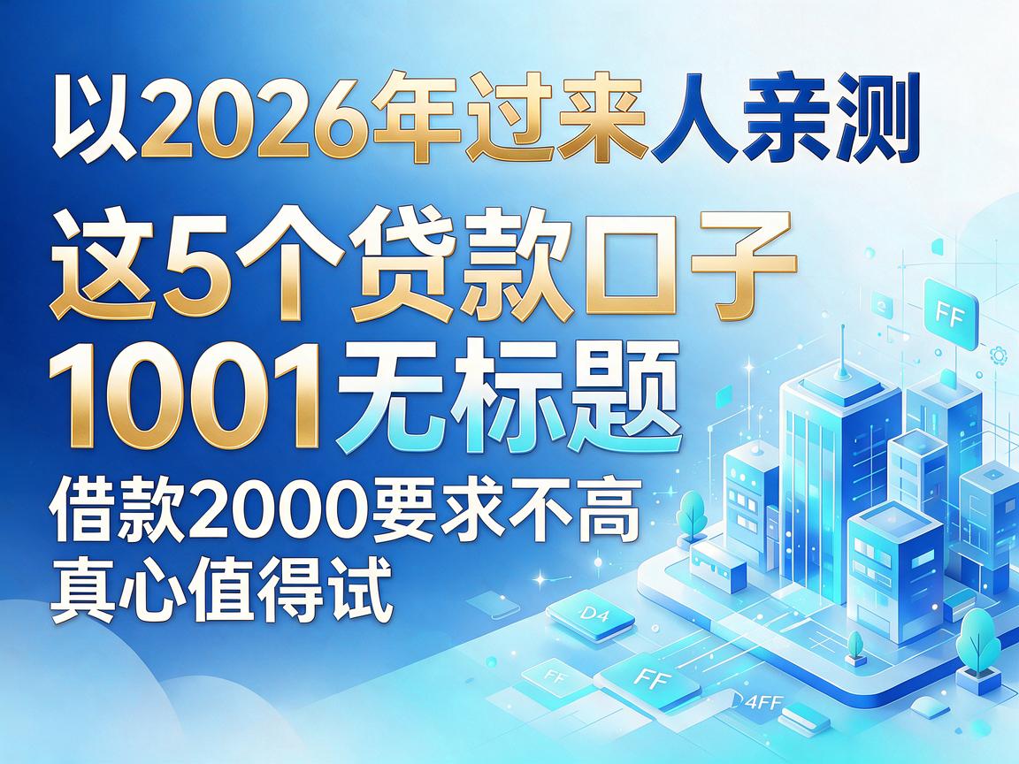 2026年过来人亲测：这5个贷款口子1001无标题，借款2000要求不高真心值得试