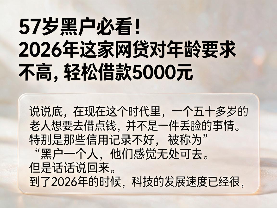 57岁黑户必看!2026年这3家网贷对年龄要求不高,轻松借款5000元