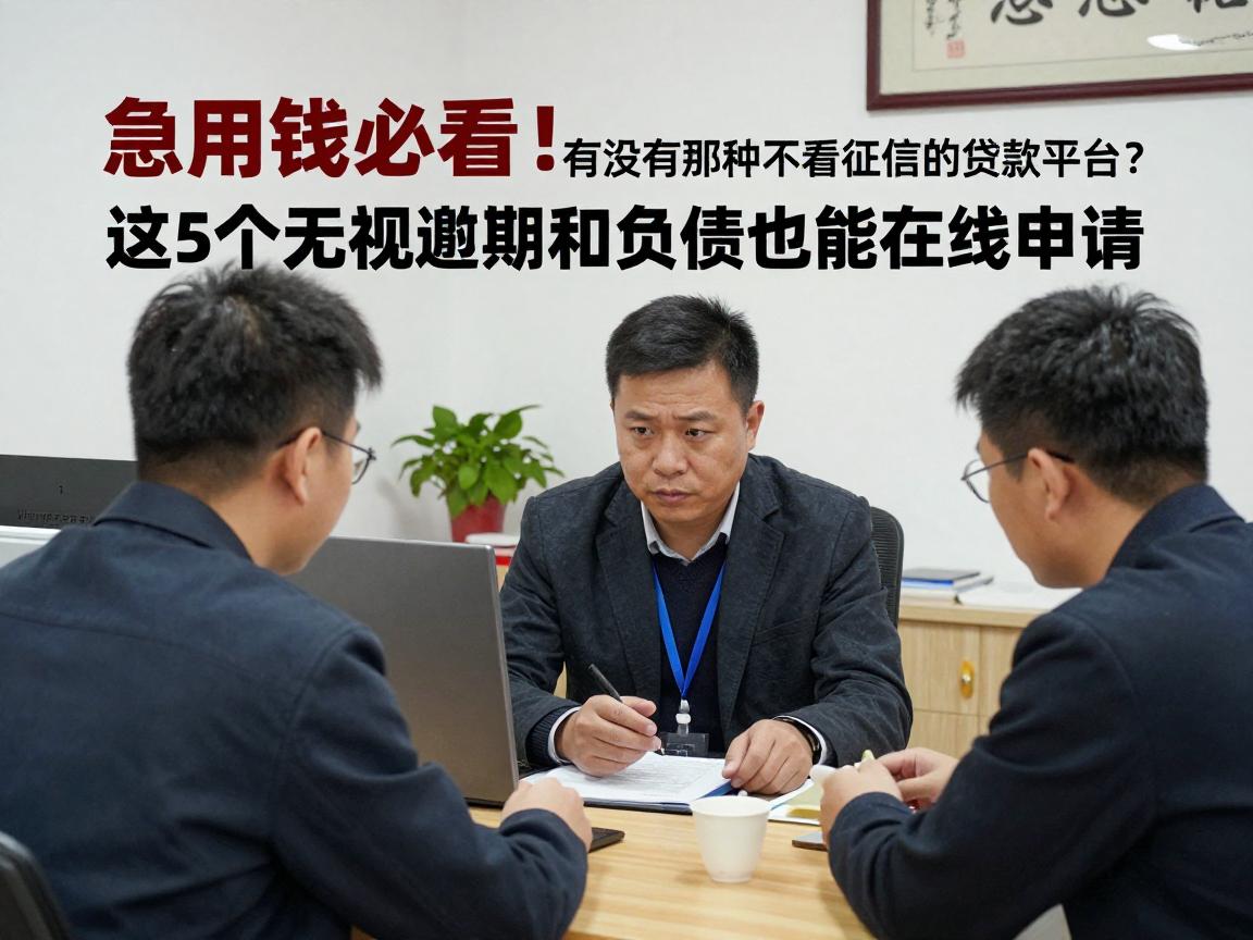 急用钱必看！有没有那种不看征信的贷款平台？这5个无视逾期和负债也能在线申请