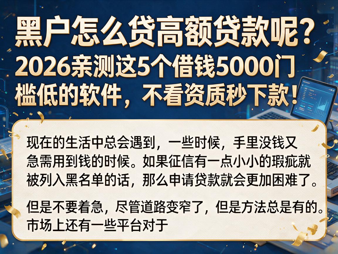 黑户怎么贷高额贷款呢?2026亲测这5个借钱5000门槛低的软件,不看资质秒下款!