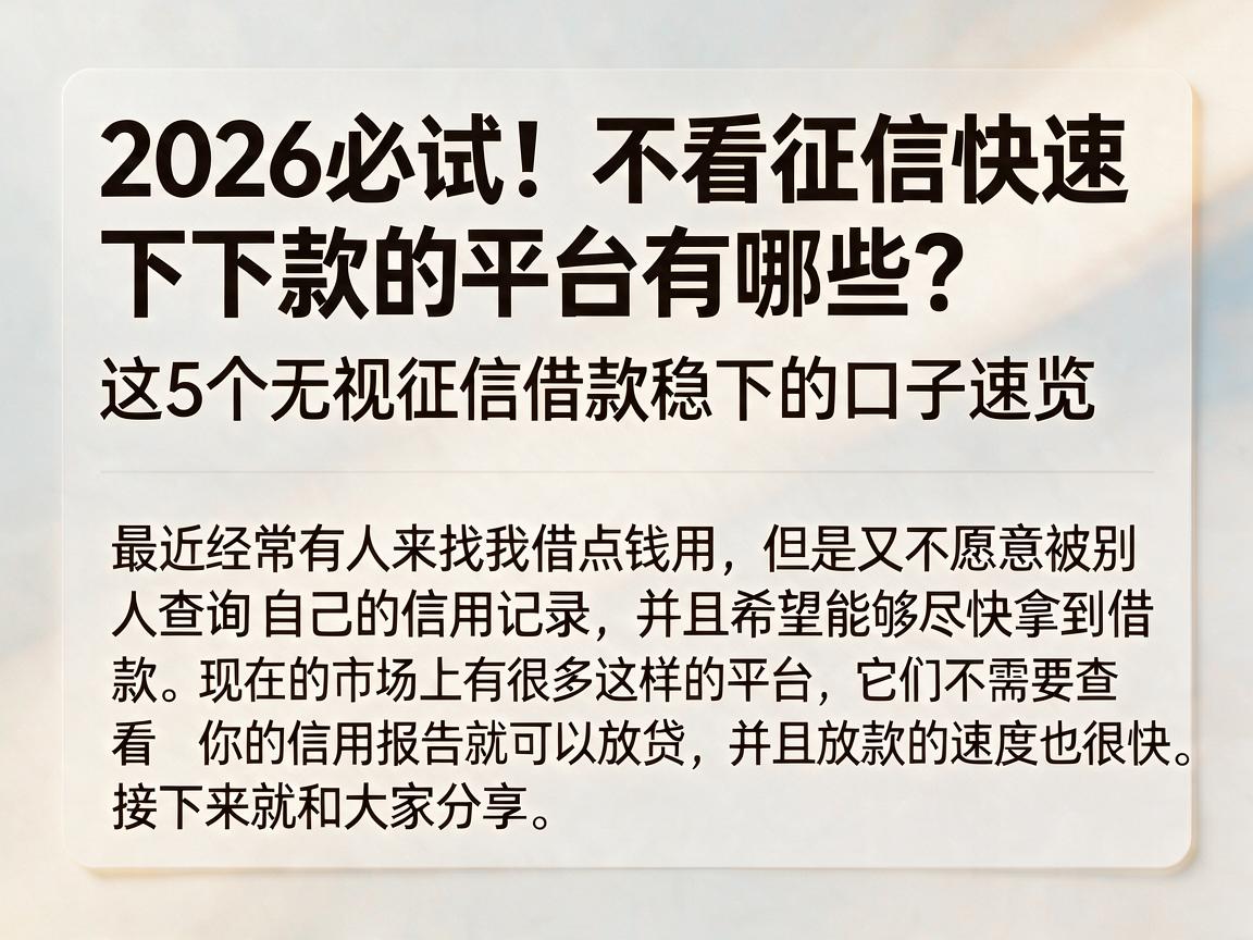 2026必试！不看征信快速下款的平台有哪些？这5个无视征信借款稳下的口子速览