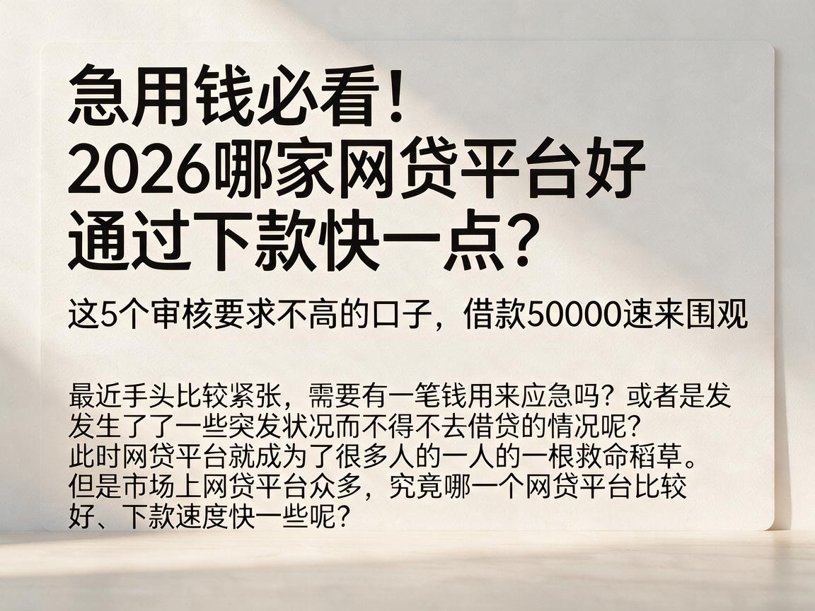 急用钱必看!2026哪家网贷平台好通过下款快一点?这5个审核要求不高的口子,借款50000速来围观