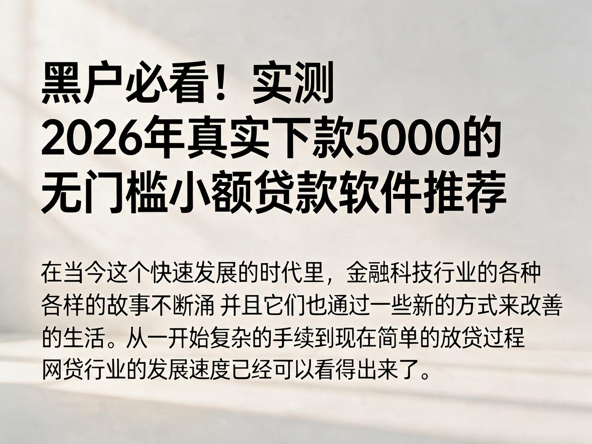 黑户必看！实测2026年真实下款5000的无门槛小额贷款软件推荐