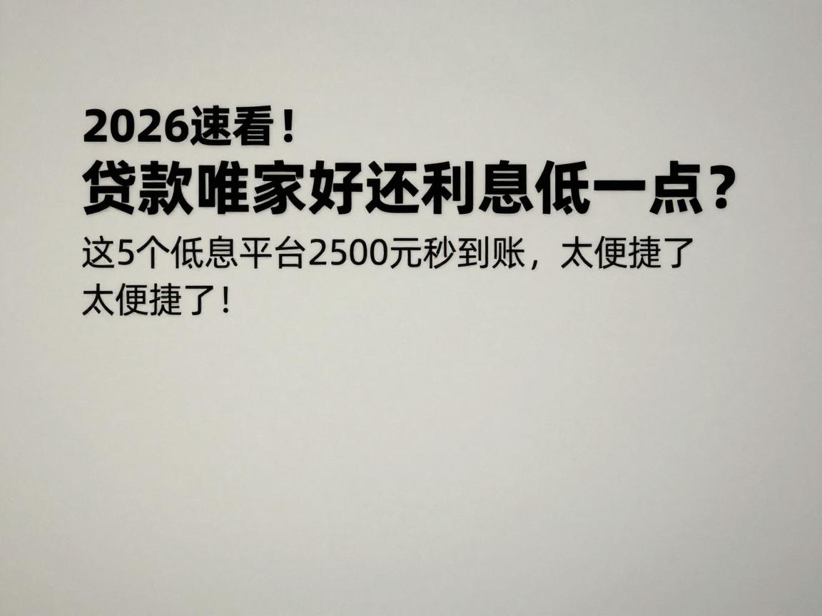 2026速看！贷款哪家好还利息低一点？这5个低息平台2500元秒到账，太便捷了！
