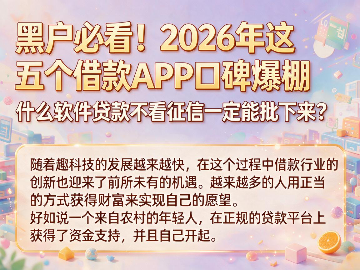 黑户必看!2026年这五个借款APP口碑爆棚,什么软件贷款不看征信一定能批下来?