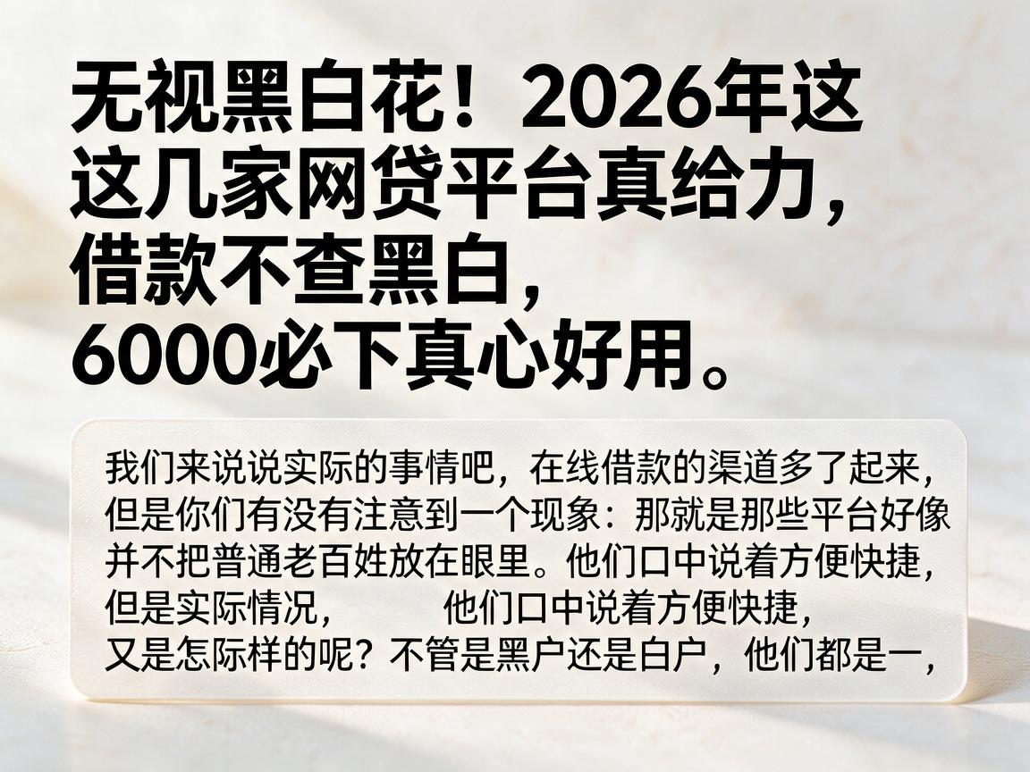 无视黑白花！2026年这几家网贷平台真给力，借款不查黑白，6000必下真心好用