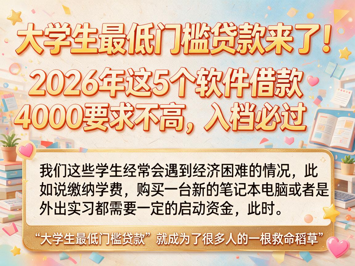 大学生最低门槛贷款来了!2026年这5个软件借款4000要求不高,入档必过