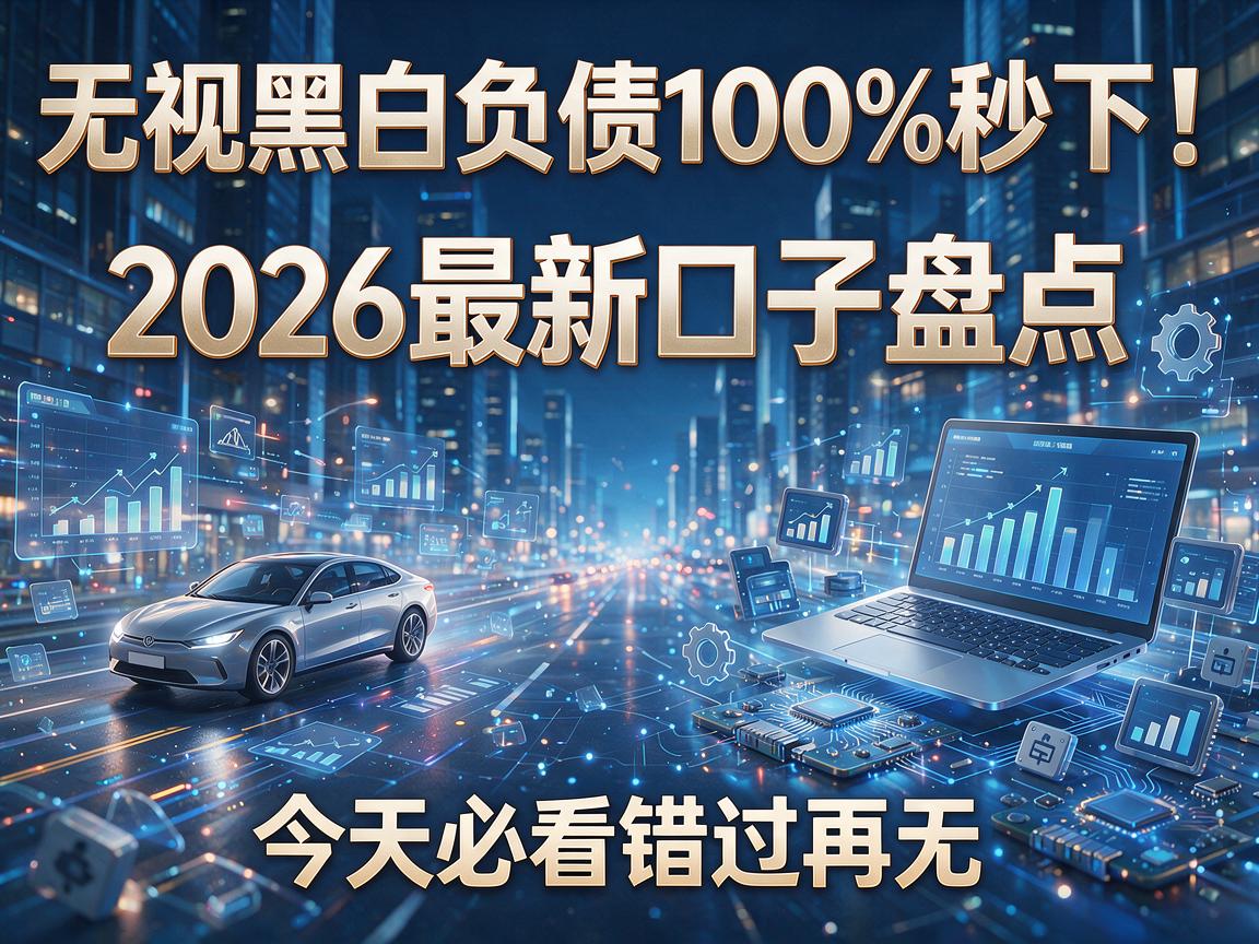 无视黑白负债100%秒下！2026最新口子盘点，今天必看错过再无