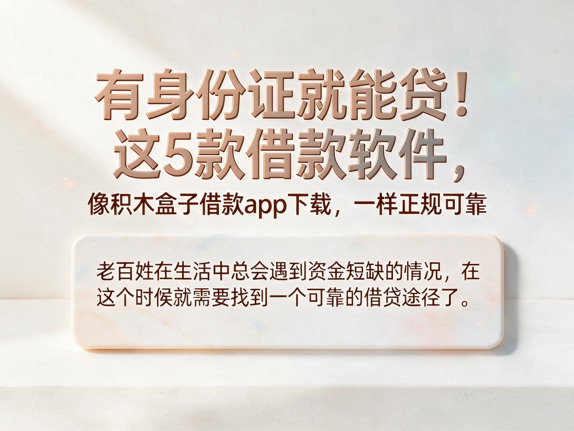 有身份证就能贷!这5款借款软件,像积木盒子借款app下载一样正规可靠