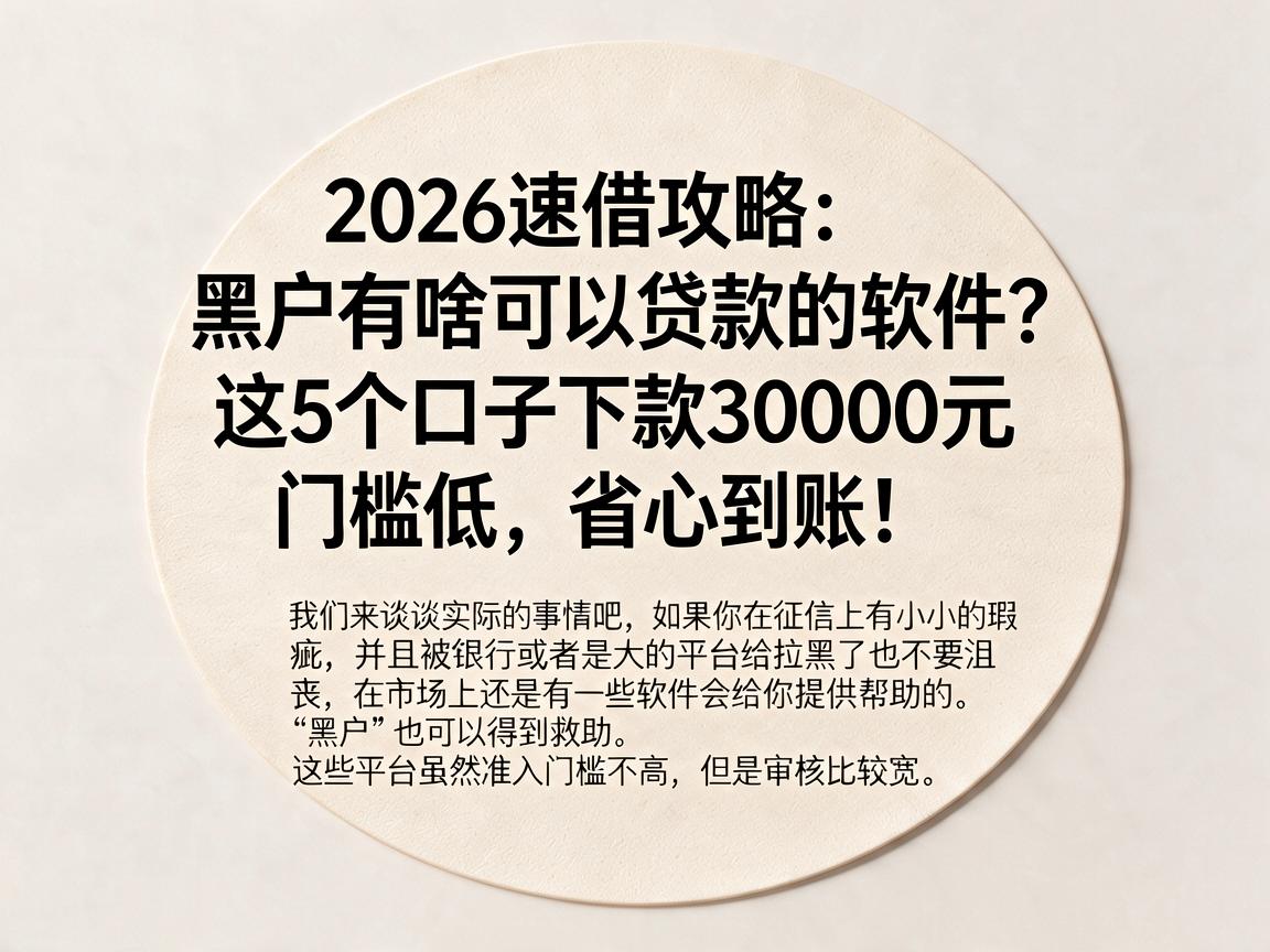 2026速借攻略:黑户有啥可以贷款的软件?这5个口子下款30000元门槛低,省心到账!